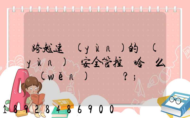 跨越速運(yùn)的運(yùn)輸安全管控為啥這么穩(wěn)？